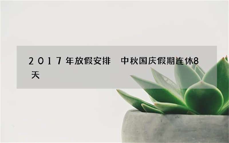 2017年放假安排 中秋国庆假期连休8天